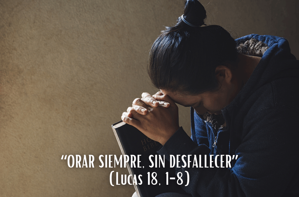 Comentario al Evangelio: “Orar siempre, sin desfallecer”